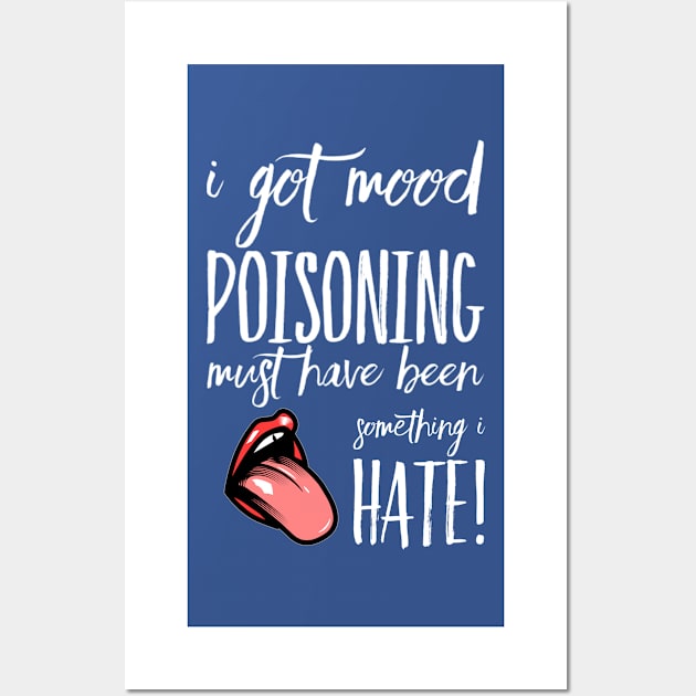 I Got Mood Poisoning, Must be something I hate! Wall Art by OzzieClothingC0